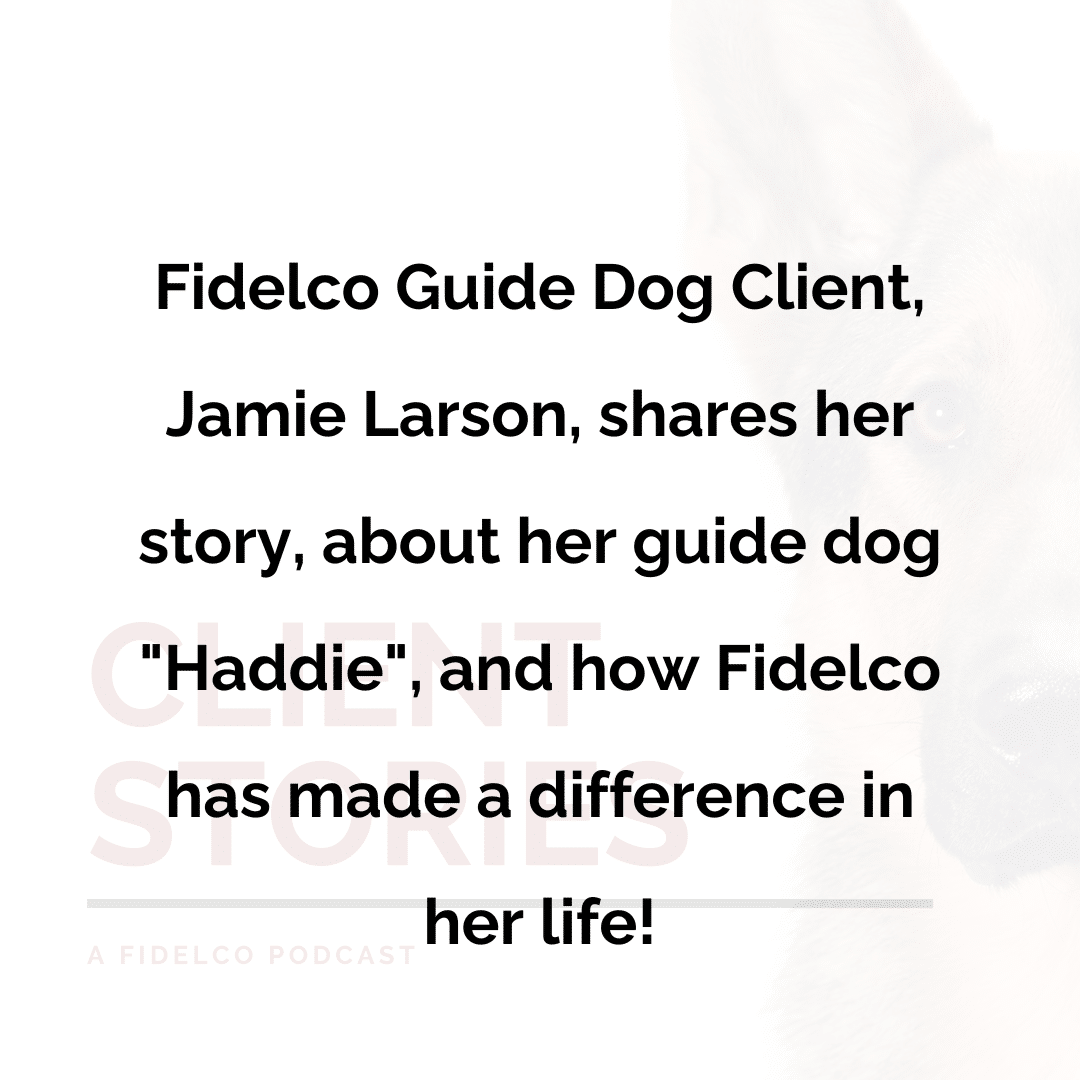 Fidelco Guide Dog Client, Jamie Larson, shares her story, about her guide dog "Haddie", and how Fidelco has made a difference in her life!