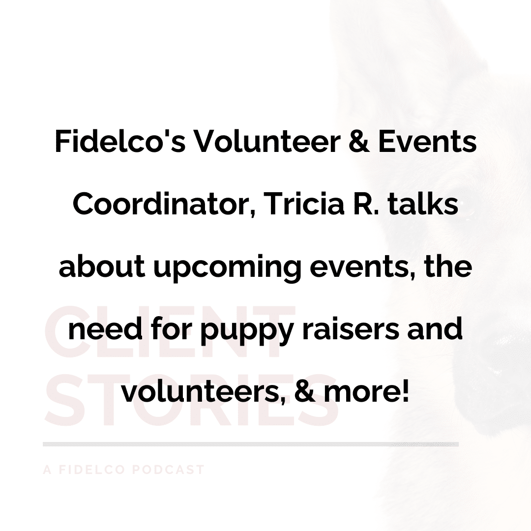 Fidelco's Volunteer & Events Coordinator, Tricia R. talks about upcoming events, the need for puppy raisers and volunteers, & more!