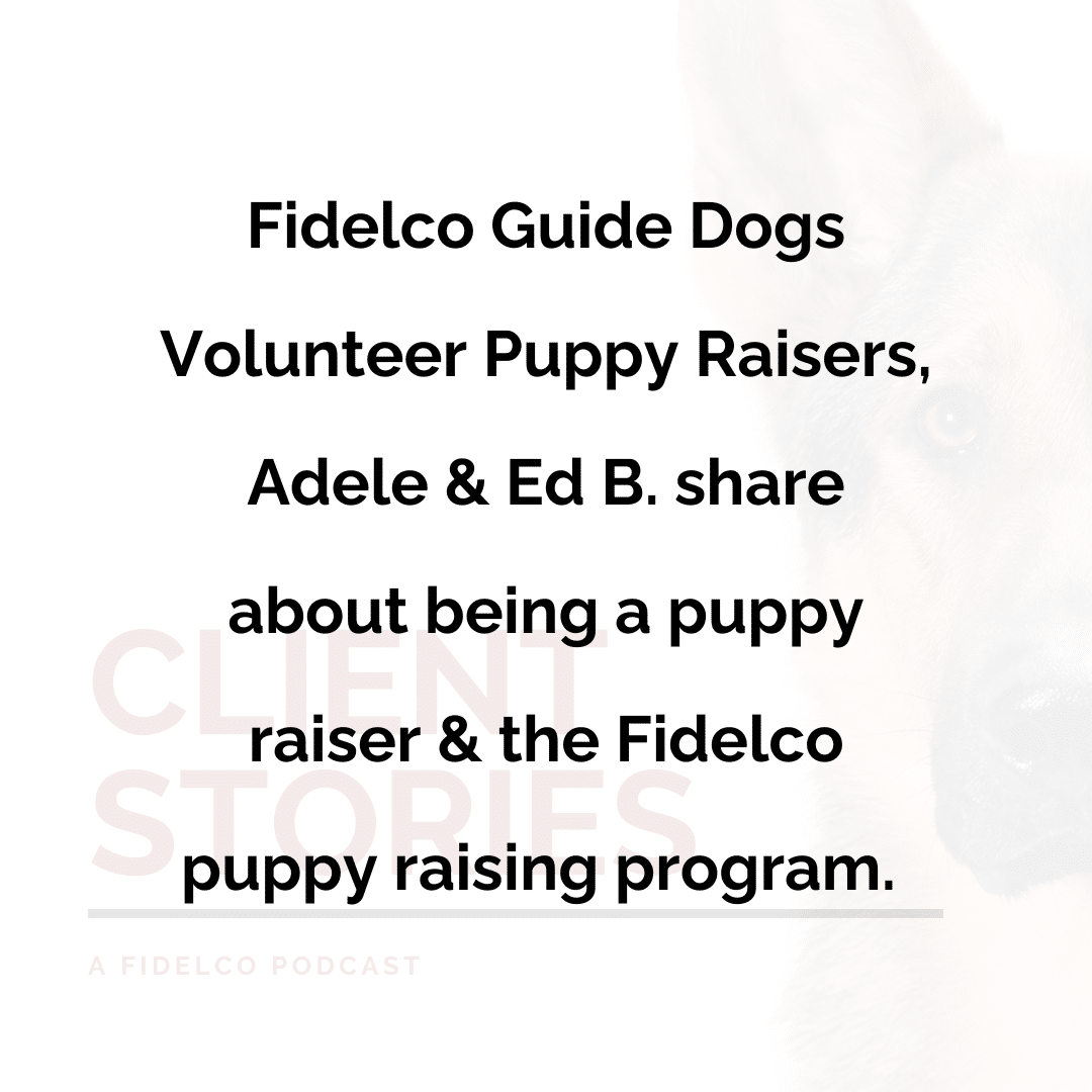 Fidelco Guide Dogs Volunteer Puppy Raisers, Adele & Ed B. share about being a puppy raiser & the Fidelco puppy raising program.