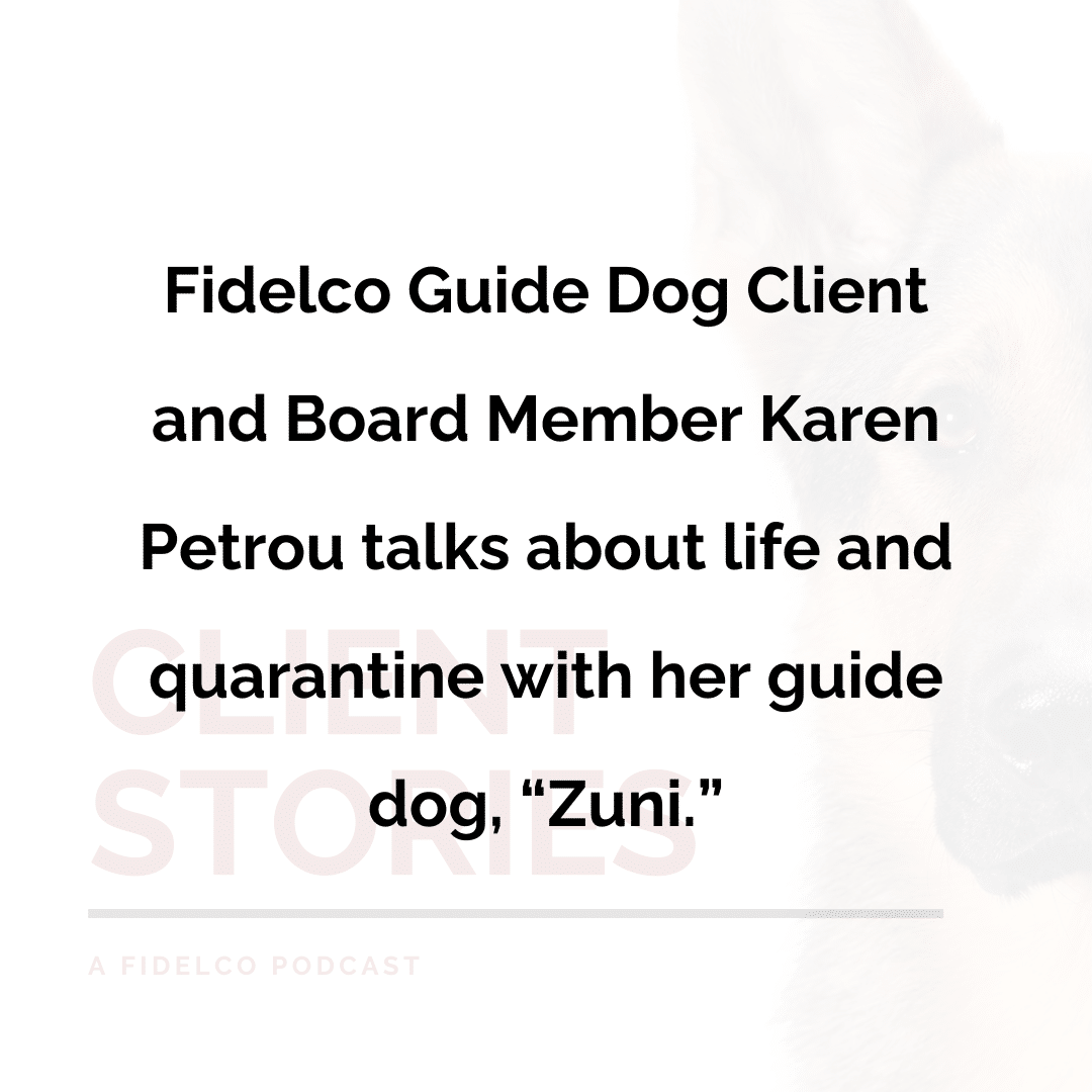 Fidelco Guide Dog client and board member, Karen Petrou talks about life and quarantine with her guide dog, "Zuni"
