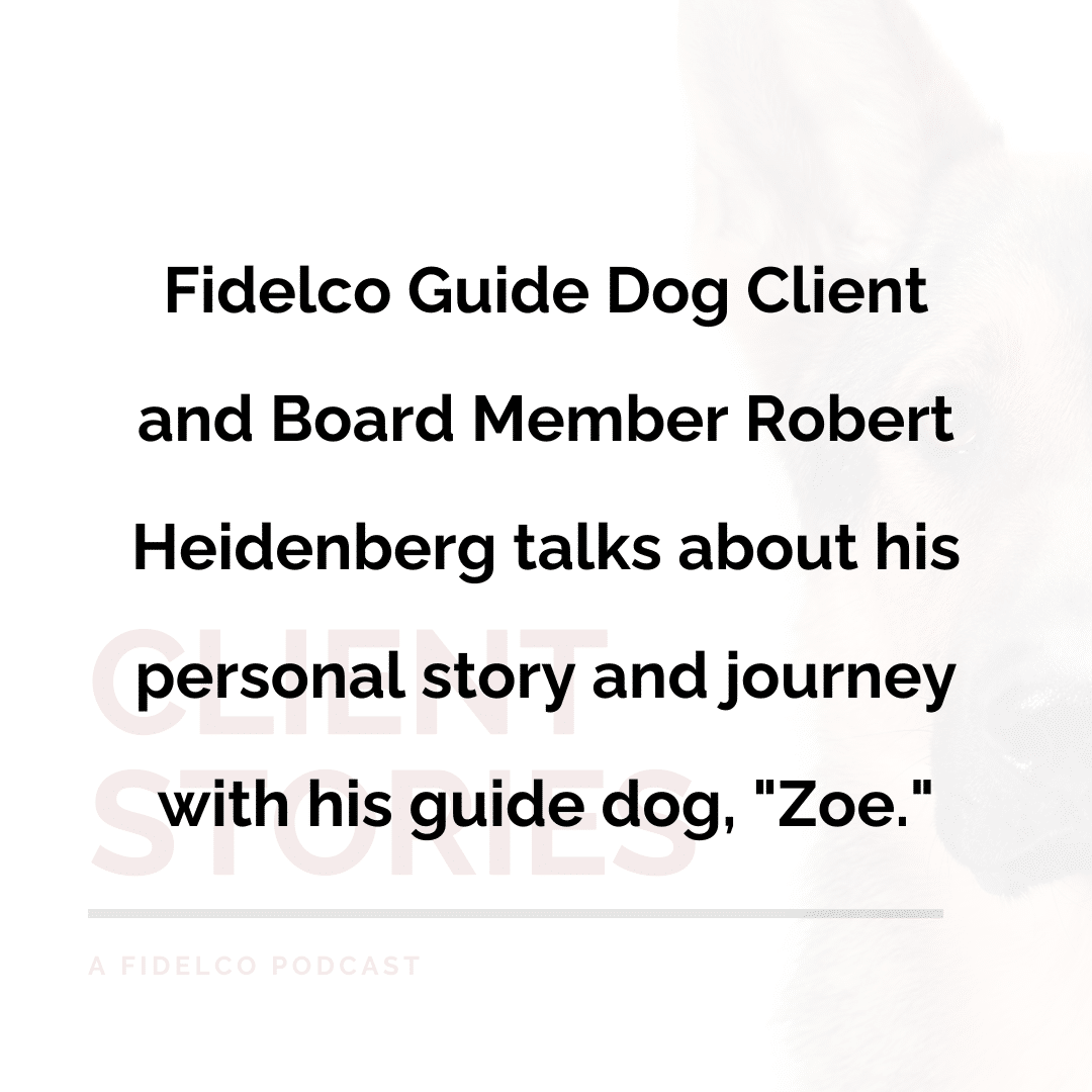 Fidelco Guide Dog Client and Board Member, Robert Heidenberg talks about his personal story and journey with his guide dog, "Zoe."